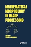 Mathematical Morphology in Image Processing (Optical Science and Engineering Book 1)