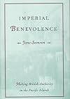 Imperial Benevolence: Making British Authority in the Pacific Islands