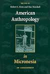 American Anthropology in Micronesia: An Assessment