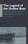 The Legend of the Golden Boat: Regulation, Trade and Traders in the Borderlands of Laos, Thailand, China, and Burma