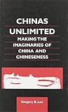 Chinas Unlimited Making The Imaginaries Of China And Chineseness