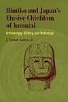 Himiko and Japan's Elusive Chiefdom of Yamatai: Archaeology, History, and Mythology