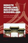 Remote Homeland, Recovered Borderland: Manchus, Manchoukuo, and Manchuria, 1907-1985 (World of East Asia)
