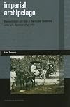 Imperial Archipelago: Representation and Rule in the Insular Territories under U.S. Dominion after 1898 (Writing Past Colonialism)