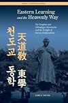 Eastern learning and the heavenly way : the Tonghak and Ch'ŏndogyo movements and the twilight of Korean independence