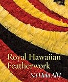 Royal Hawaiian Featherwork: Nā Hulu Ali‘i