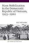 Mass Mobilization in the Democratic Republic of Vietnam, 1945–1960 (Sustainable History Monograph Pilot)