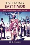 Emplacing East Timor : Regime Change and Knowledge Production, 1860-2010