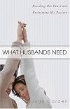 What Husbands Need: Reaching His Heart and Reclaiming His Passion