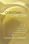 Christian Contours: How a Biblical Worldview Shapes the Mind and Heart