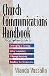 Church Communications Handbook: A Complete Guide to Developing a Strategy, Using Technology, Writing Effectively, and Reaching the Unchurched