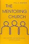 The Mentoring Church: How Pastors and Congregations Cultivate Leaders