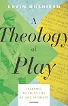 A Theology of Play: Learning to Enjoy Life as God Intended
