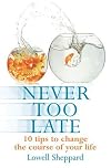 Never Too Late: 10 Tips to Change the Course of Your Life
