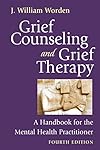 Grief Counseling and Grief Therapy: A Handbook for the Mental Health Practitioner