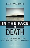 In the Face of Death: Professionals Who Care for the Dying and the Bereaved (Springer Series on Death and Suicide)