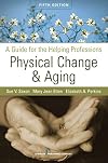 Physical Change and Aging: A Guide for the Helping Professions
