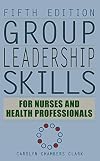 Group Leadership Skills for Nurses & Health Professionals, Fifth Edition