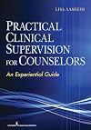 Practical Clinical Supervision for Counselors: An Experiential Guide