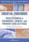 Essential Procedures For Practitioners In Emergency Urgent And Primary Care Settings A Clinical Companion