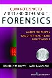 Quick Reference To Adult And Older Adult Forensics A Guide For Nurses And Other Health Care Professionals