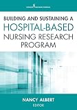 Building And Sustaining A Hospitalbased Nursing Research Program