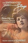The Enchanted Years of the Stage: Kansas City at the Crossroads of American Theater, 1870-1930