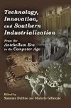 Technology, Innovation, and Southern Industrialization: From the Antebellum Era to the Computer Age (New Currents in the History of Southern Economy and Society Series)