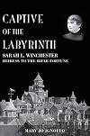 Captive of the Labyrinth: Sarah L. Winchester, Heiress to the Rifle Fortune