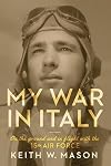 My War in Italy: On the Ground and in Flight with the 15th Air Force (Volume 1) (American Military Experience)
