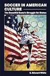Soccer in American Culture: The Beautiful Gameβs Struggle for Status (Sports and American Culture)