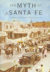 The Myth of Santa Fe: Creating a Modern Regional Tradition