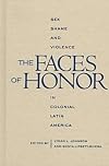 The Faces of Honor: Sex, Shame, and Violence in Colonial Latin America (Dialogos Series)