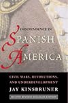 Independence in Spanish America : civil wars, revolutions, and underdevelopment