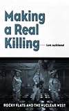 Making a Real Killing: Rocky Flats and the Nuclear West