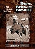 Ropes Reins And Rawhide All About Rodeo