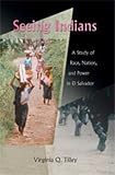 Seeing Indians A Study Of Race Nation And Power In El Salvador