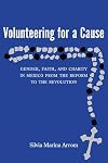 Volunteering for a Cause: Gender, Faith, and Charity in Mexico from the Reform to the Revolution