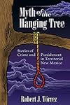 Myth of the Hanging Tree: Stories of Crime and Punishment in Territorial New Mexico