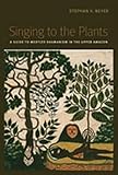 Singing To The Plants A Guide To Mestizo Shamanism In The Upper Amazon