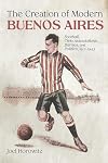 The Creation of Modern Buenos Aires: Football, Civic Associations, Barrios, and Politics, 1912–1943