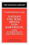 Nathan the Wise, Minna von Barnhelm, and Other Plays and Writings: Gotthold Ephraim Lessing (German Library)