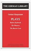 Gerhart Hauptmann: Plays (Before Daybreak; The Weavers; The Beaver Coat) [German Library]