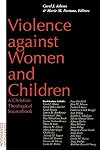 Violence Against Women and Children: A Christian Theological Sourcebook (University Textbook Series of)