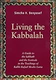 Living The Kabbalah A Guide To The Sabbath And Festivals In The Teachings Of Rabbi Rafael Moshe Luria