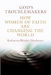 God's Troublemakers: How Women of Faith Are Changing the World