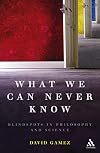 What We Can Never Know: Blindspots in Philosophy and Science