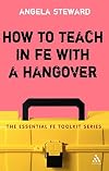 How to Teach in FE With a Hangover: A Practical Survival Guide (Essential Fe Toolkit)