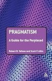 Pragmatism A Guide For The Perplexed Guides For The Perplexed