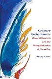 Ordinary Enchantments Magical Realism And The Remystification Of Narrative